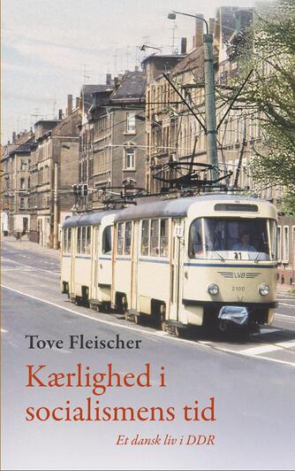 Tove Fleischer: Kærlighed i socialismens tid : et dansk liv i DDR