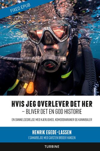 Henrik Egede-Lassen: Hvis jeg overlever det her - bliver det en god historie : en dannelsesrejse med kærlighed, komodovaraner og kannibaler