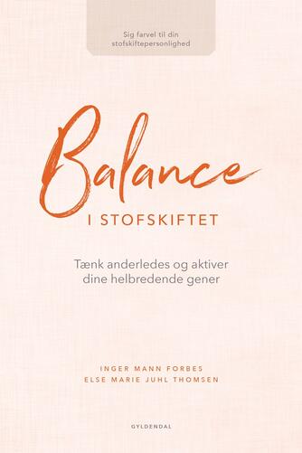 Inger Mann Forbes, Else Marie Juhl Thomsen: Balance i stofskiftet : tænk anderledes og aktiver dine helbredende gener : sig farvel til din stofskiftepersonlighed