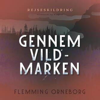 Flemming Orneborg: Gennem vildmarken : 3000 kilometer i kano gennem Canada