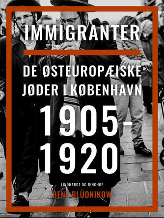 Bent Blüdnikow: Immigranter : de østeuropæiske jøder i København 1905-1920