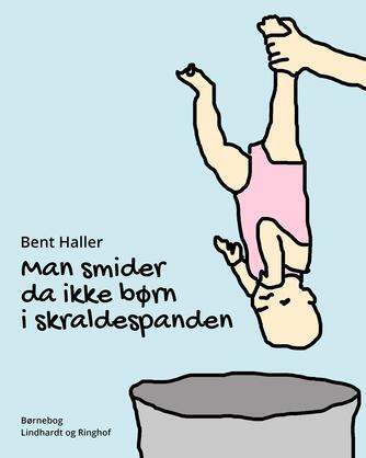 Bent Haller: Man smider da ikke børn i skraldespanden