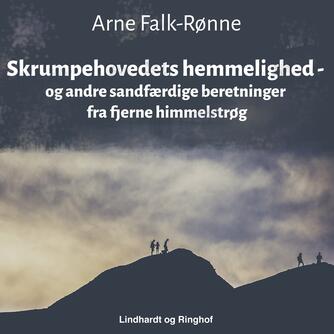 Arne Falk-Rønne: Skrumpehovedets hemmelighed - og andre sandfærdige beretninger fra fjerne himmelstrøg