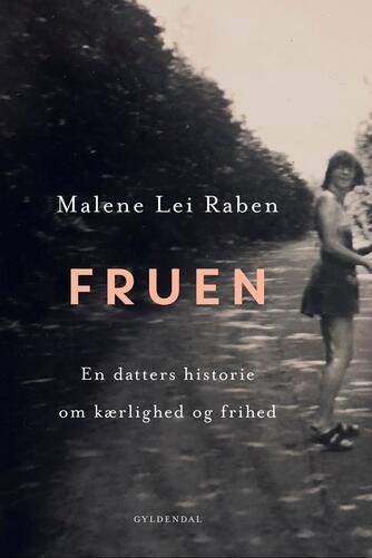 Malene Lei Raben: Fruen : en datters historie om kærlighed og frihed