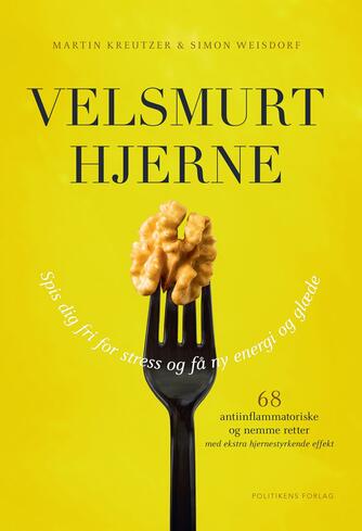 Martin Kreutzer, Simon Weisdorf: Velsmurt hjerne : spis dig fri for stress og få ny energi og glæde : 68 antiinflammatoriske og nemme retter med ekstra hjernestyrkende effekt