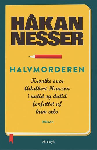 Håkan Nesser: Halvmorderen : krønike over Adalbert Hanzon, i nutid og datid, forfattet af ham selv : roman