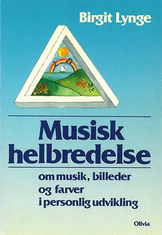 Birgit Lynge: Musisk helbredelse : om musik, billeder og farver i personlig udvikling