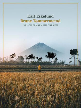 Karl Eskelund: Brune tømmermænd : rejsen gennem Indonesien