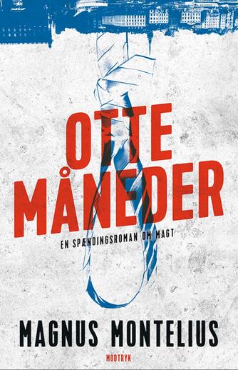 Magnus Montelius: Otte måneder : en spændingsroman om magt