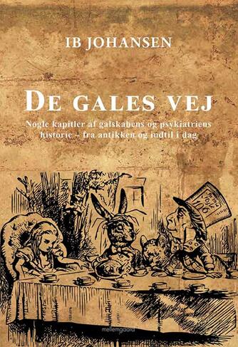 Ib Johansen (f. 1938): De gales vej : nogle kapitler af galskabens og psykiatriens historie - fra antikken og indtil i dag