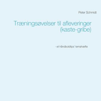 Peter Schmidt (f. 1964): Træningsøvelser til afleveringer (kaste-gribe)