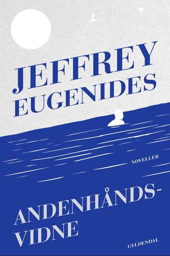 Jeffrey Eugenides: Andenhåndsvidne : noveller