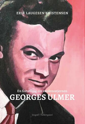 Erik L. Kristensen (f. 1935): Georges Ulmer : en fortælling om verdenstjernen : biografi