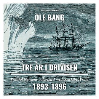 Ole Bang (f. 1917): Tre år i drivisen : Fridtjof Nansens polarfærd med træskibet Fram 1893-96