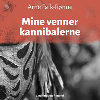 Arne Falk-Rønne: Mine venner kannibalerne