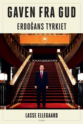 Lasse Ellegaard: Gaven fra Gud : Erdoğans Tyrkiet