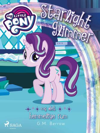 G. M. Berrow: My little pony - Starlight Glimmer og det hemmelige rum