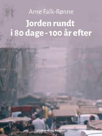 Arne Falk-Rønne: Jorden rundt i 80 dage - 100 år efter