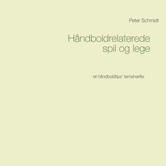 Peter Schmidt (f. 1964): Håndboldrelaterede spil og lege