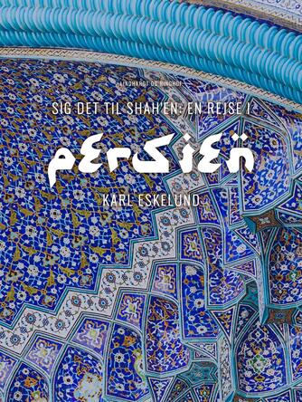 Karl Eskelund: Sig det til shah'en : en rejse i Persien