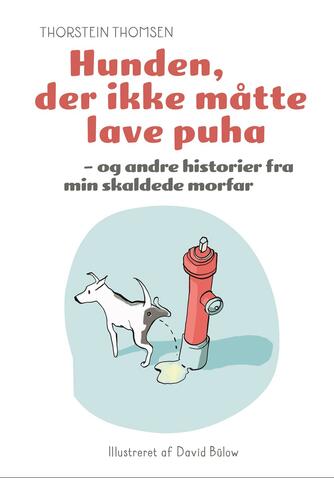 Thorstein Thomsen (f. 1950): Hunden, der ikke måtte lave puha - og andre historier fra min skaldede morfar