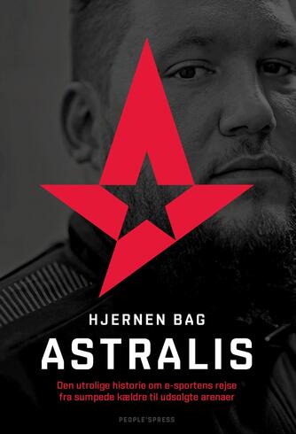 Danny Sørensen (f. 1986): Hjernen bag Astralis : den utrolige historie om esportens rejse fra sumpede kældre til udsolgte arenaer