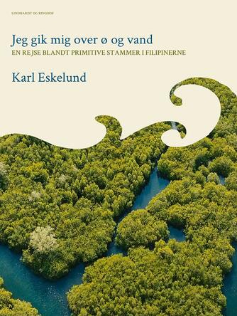 Karl Eskelund: Jeg gik mig over ø og vand : en rejse blandt primitive stammer i Filipinerne