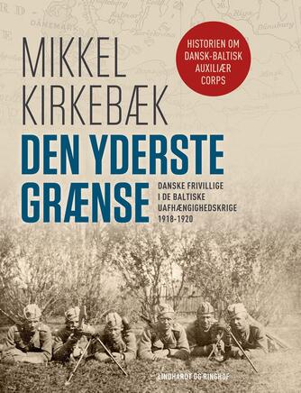 Mikkel Kirkebæk: Den yderste grænse : danske frivillige i de baltiske uafhængighedskrige 1918-1920