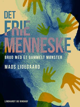 Mads Lidegaard: Det frie menneske : brud med et gammelt mønster
