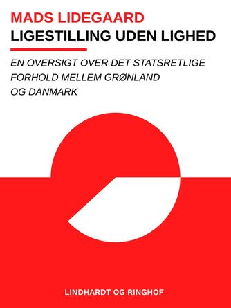 Mads Lidegaard: Ligestilling uden lighed : en oversigt over det statsretlige forhold mellem Grønland og Danmark
