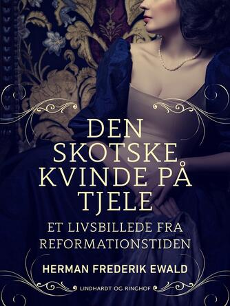 H. F. Ewald: Den skotske kvinde på Tjele : et livsbillede fra reformationstiden