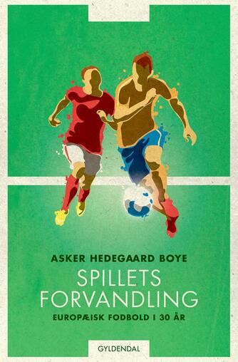 Asker Hedegaard Boye: Spillets forvandling : europæisk fodbold i 30 år