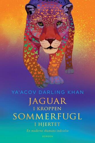 Ya'Acov Darling Khan: Jaguar i kroppen - sommerfugl i hjertet : en moderne shamans indvielse