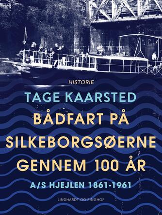 Tage Kaarsted: Bådfart på Silkeborgsøerne gennem 100 år : A/S Hjejlen 1861-1961