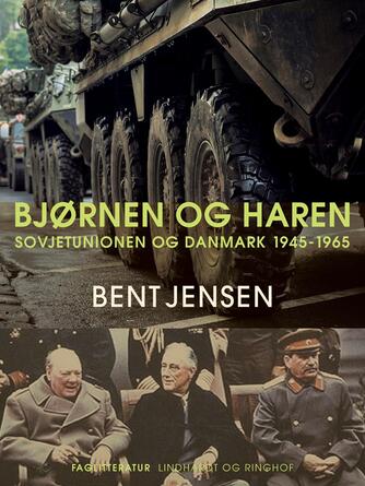Bent Jensen (f. 1938): Bjørnen og haren : Sovjetunionen og Danmark 1945-1965