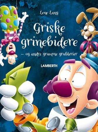 Lene Lang: Griske grinebidere - og andre grumme grublerier