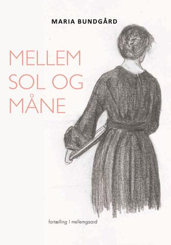 Maria Bundgård (f. 1991): Mellem sol og måne : fortælling