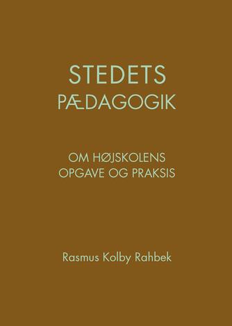 Rasmus Kolby Rahbek: Stedets pædagogik : om højskolens opgave og praksis