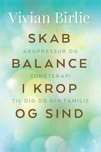 Vivian Birlie (f. 1959): Skab balance i krop og sind : akupressur og zoneterapi til dig og din familie