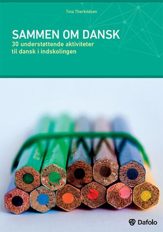 Tina Therkildsen: Sammen om dansk : 30 understøttende aktiviteter til dansk i indskolingen