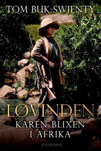 Tom Buk-Swienty: Løvinden : Karen Blixen i Afrika