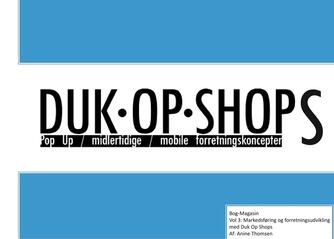 Anine Thomsen: Duk-op-shops : pop up, midlertidige, mobile forretningskoncepter : bog-magasin. Vol 3, Markedsføring og forretningsudvikling med duk op shops