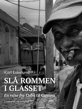 Karl Eskelund: Slå rommen i glasset : en rejse fra Cuba til Guayana