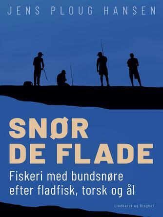 Jens Ploug Hansen: Snør de flade : fiskeri med bundsnøre efter fladfisk, torsk og ål