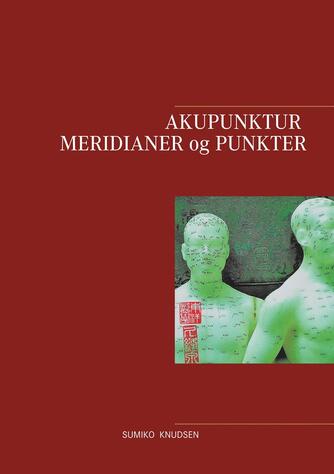 Sumiko Knudsen: Akupunktur : meridianer og punkter