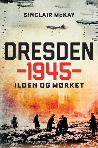 Sinclair McKay: Dresden 1945 : ilden og mørket