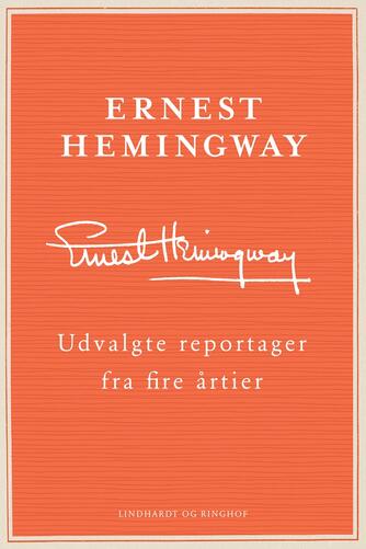 Ernest Hemingway: Udvalgte reportager fra fire årtier