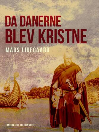 Mads Lidegaard: Da danerne blev kristne