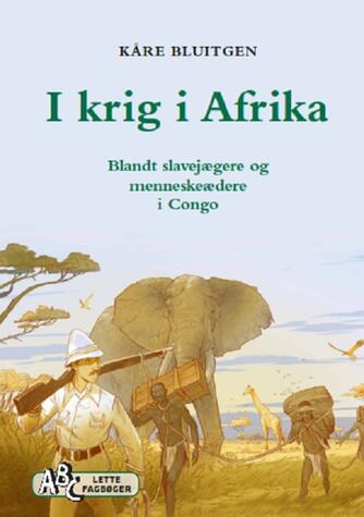 Kåre Bluitgen: I krig i Afrika : blandt slavejægere og menneskeædere i Congo