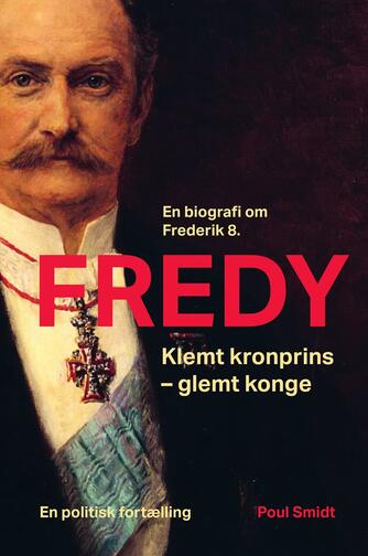 Poul Smidt: Fredy : klemt kronprins - glemt konge : en biografi om Frederik 8. : en politisk fortælling